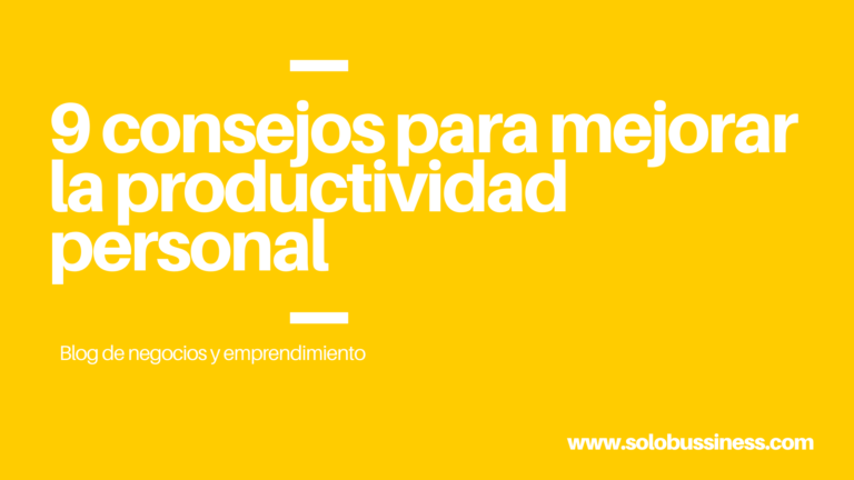 9 Consejos Para Mejorar La Productividad Personal Y Laboral Solobussiness 2174