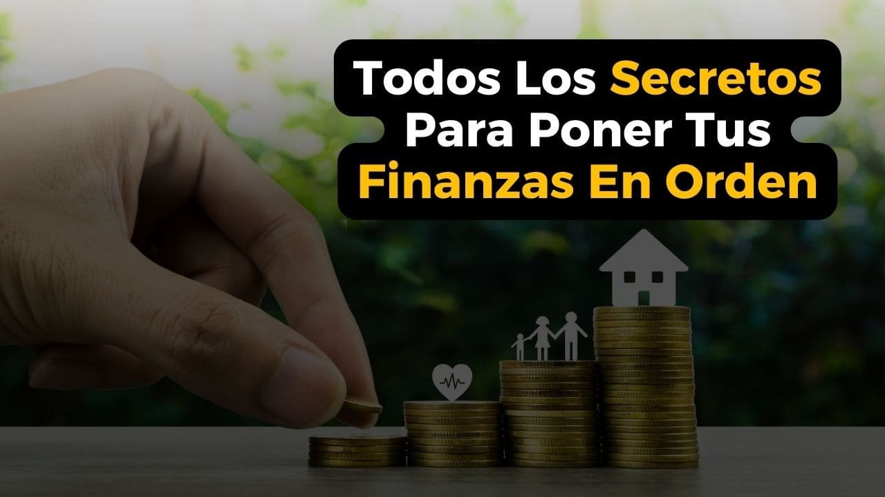 Todos Los Secretos Para Poner Tus Finanzas En Orden