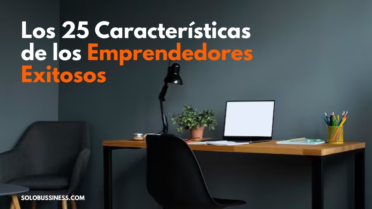 Las 25 Características de Los Emprendedores Exitosos