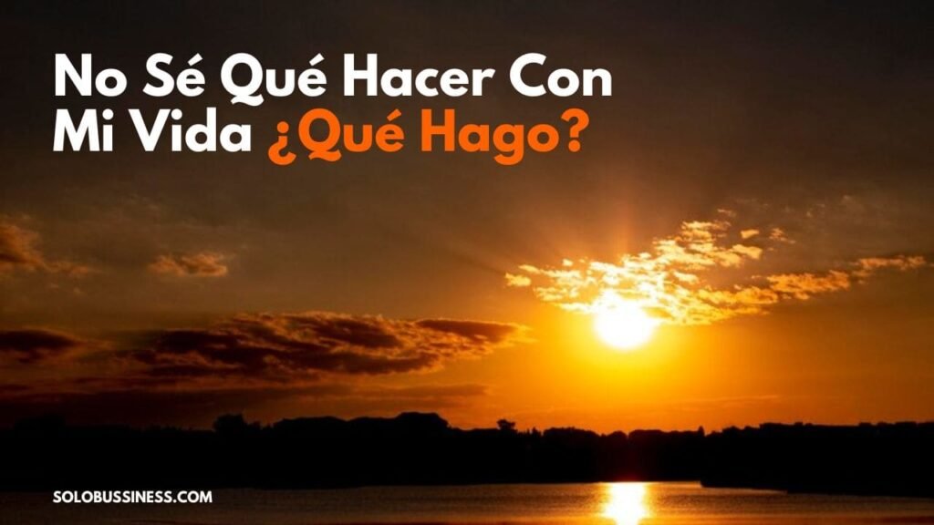No Sé Qué Hacer Con Mi Vida ¿Qué Hago